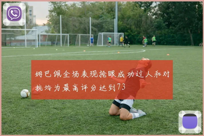 姆巴佩全场表现抢眼成功过人和对抗均为最高评分达到73