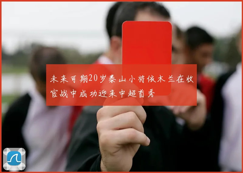 未来可期20岁泰山小将依木兰在收官战中成功迎来中超首秀