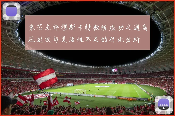 朱艺点评穆斯卡特教练成功之道高压进攻与灵活性不足的对比分析
