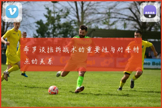 希罗谈挡拆战术的重要性与对手特点的关系