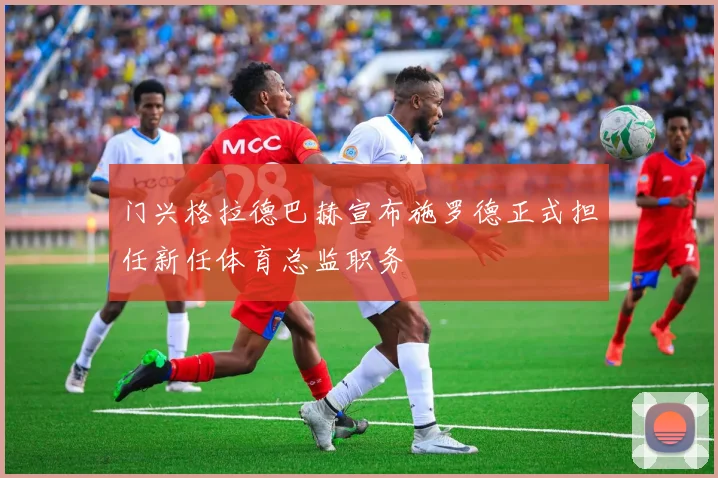 门兴格拉德巴赫宣布施罗德正式担任新任体育总监职务