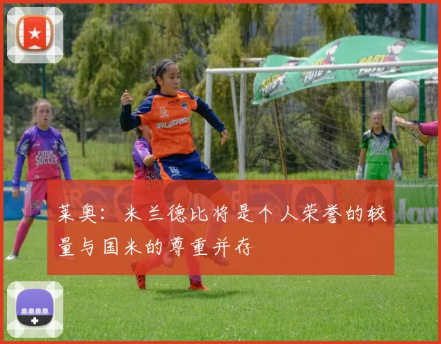 莱奥：米兰德比将是个人荣誉的较量与国米的尊重并存